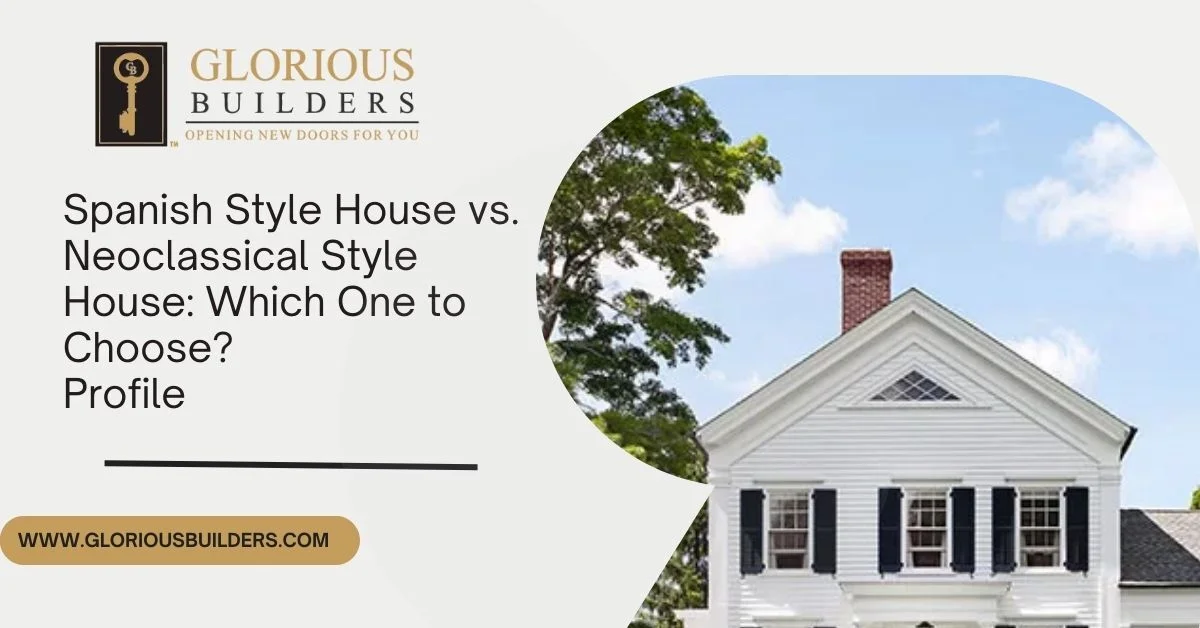 Spanish Style House vs Neoclassical Style House Which One to Choose