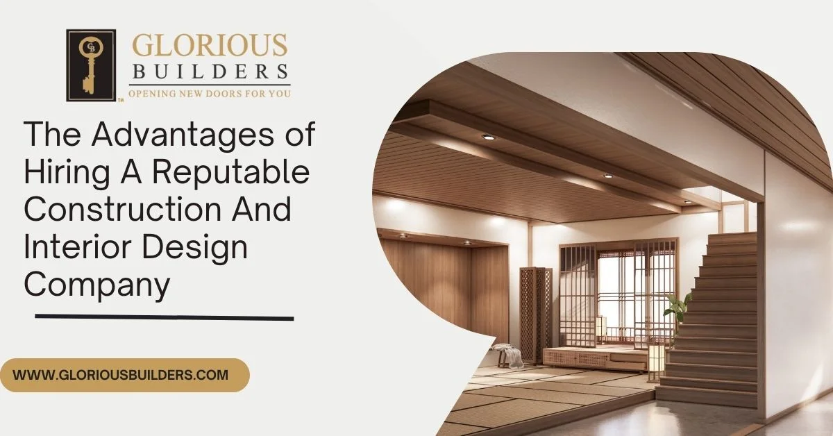 The Advantages of Hiring A Reputable Construction And Interior Design Company