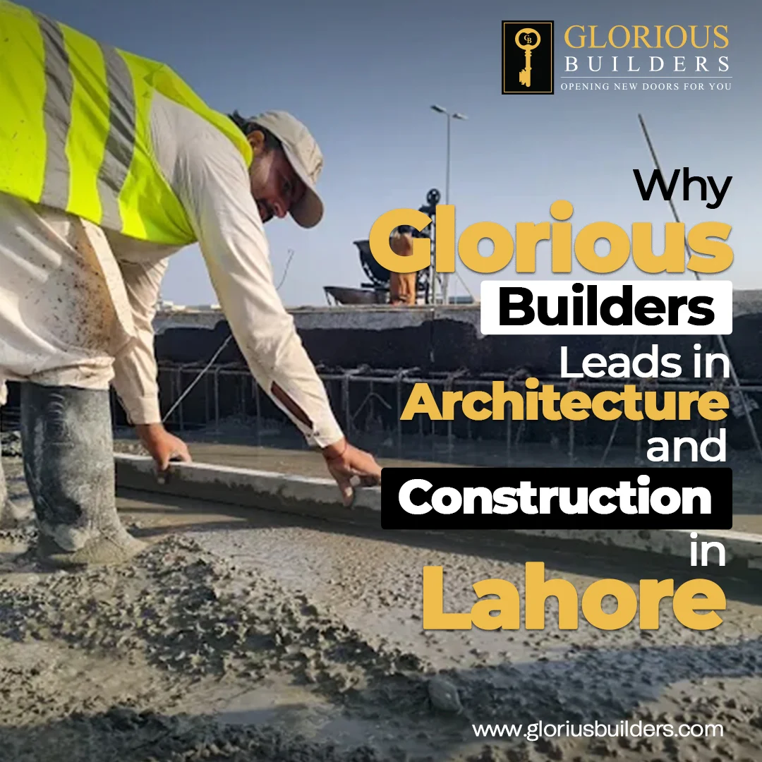Why Glorious Builder Lead in Architecture & Construction in Lahore